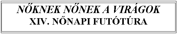 Sz�vegdoboz: N�KNEK N�NEK A VIR�GOK
XIV. N�NAPI FUT�T�RA
